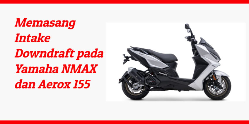 Memasang Intake Downdraft pada Yamaha NMAX dan Aerox 155